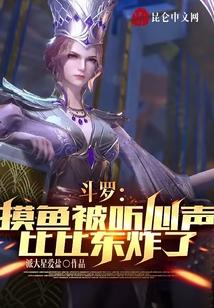 斗罗：摸鱼被听心声，比比东炸了